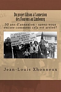 Du projet Gilson ?lannexion des Fourons au Limbourg: 50 ans dannexion - savez-vous encore comment cela est arriv? (Paperback)