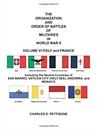 The Organization and Order of Battle of Militaries in World War II: Volume VI Italy and France Including the Neutral Countries of San Marino, Vatican (Paperback)