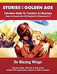 Common Core Literature Guide: On Blazing Wings: Literature Guide for Teachers and Librarians Based on Common Core Ela Standards for Classrooms 6-9 (Paperback, Teacher)