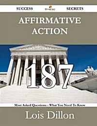 Affirmative Action 187 Success Secrets - 187 Most Asked Questions on Affirmative Action - What You Need to Know (Paperback)