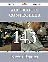 Air Traffic Controller 143 Success Secrets - 143 Most Asked Questions on Air Traffic Controller - What You Need to Know (Paperback)