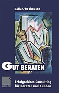 Gut Beraten! : Erfolgreiches Consulting Fur Berater Und Kunden (Paperback, Softcover Reprint of the Original 1st 1999 ed.)