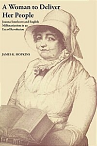 A Woman to Deliver Her People: Joanna Southcott and English Millenarianism in an Era of Revolution (Paperback)