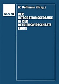 Der Integrationsgedanke in Der Betriebswirtschaftslehre : Helmut Koch Zum 70. Geburtstag (Paperback)