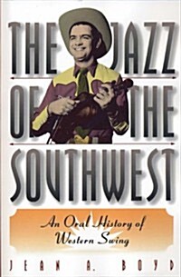 The Jazz of the Southwest: An Oral History of Western Swing (Paperback)