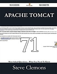 Apache Tomcat 71 Success Secrets - 71 Most Asked Questions on Apache Tomcat - What You Need to Know (Paperback)