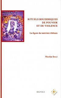 Rituels Bouddhistes de Pouvoir Et de Violence: La Figure Du Tantriste Tibetain (Paperback)