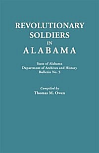 Revolutionary Soldiers in Alabama. State of Alabama, Department of Archives and History. Bulletin No. 5 (Paperback)