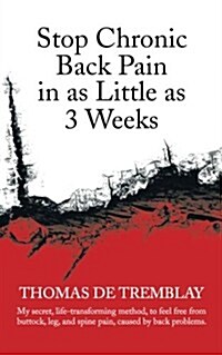 Stop Chronic Back Pain in as Little as 3 Weeks: My Secret, Life-Transforming Method, to Feel Free from Buttock, Leg, and Spine Pain, Caused by Back PR (Paperback)