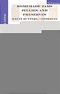 Homemade Jams, Jellies and Preserves (Fruit Butters, Conserves and Marmalades): Fruit Butters, Conserves and Marmalades (Paperback)