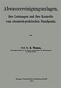 Abwasserreinigungsanlagen: Ihre Leistungen Und Ihre Kontrolle Vom Chemisch-Praktischen Standpunkt (Paperback, 1914)