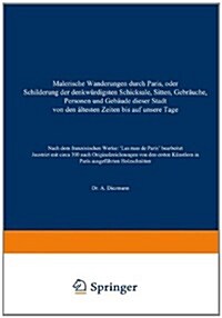 Malerische Wanderungen Durch Paris, Oder Schilderung Der Denkwurdigsten Schicksale, Sitten, Gebrauche, Personen Und Gebaude Dieser Stadt Von Den Altes (Paperback, Softcover Reprint of the Original 1st 1844 ed.)