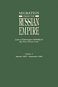 Migration from the Russian Empire: Lists of Passengers Arriviing at the Port of New York. Volume I: January 1875-September 1882 (Paperback)