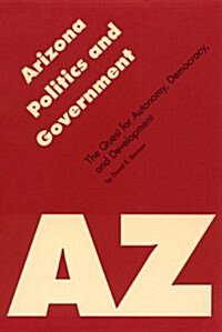 Arizona Politics & Government: The Quest for Autonomy, Democracy, and Development (Hardcover)