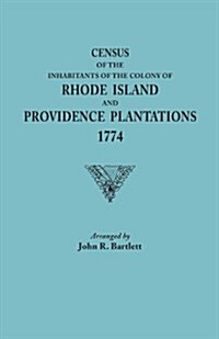 Census of the Inhabitants of the Colony of Rhode Island and Providence Plantations, 1774 (Paperback)