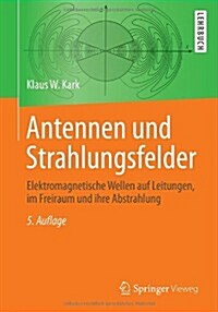 Antennen Und Strahlungsfelder: Elektromagnetische Wellen Auf Leitungen, Im Freiraum Und Ihre Abstrahlung (Paperback, 5, 5., Uberarb. U.)