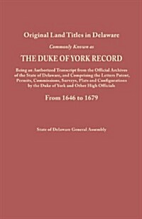 Original Land Titles in Delaware, Commonly Known as the Duke of York Record, Being an Authorized Transcript from the Official Archives of the State of (Paperback)