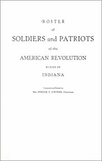 Roster of Soldiers and Patriots of the American Revolution Buried in Indiana. Indiana Daughters of the American Revolution (Paperback)