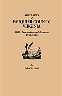 Abstracts of Fauquier County, Virginia. Wills, Inventories and Accounts, 1759-1800 (Paperback)