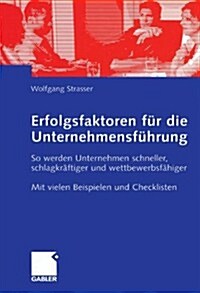 Erfolgsfaktoren Fur Die Unternehmensfuhrung : So Werden Unternehmen Schneller, Schlagkraftiger Und Wettbewerbsfahiger (Paperback, Softcover Reprint of the Original 1st 2004 ed.)