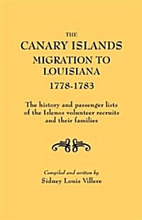 Canary Islands Migration to Louisiana, 1778-1783. the History and Passenger Lists of the Islenos Volunteer Recruits and Their Families (Paperback)