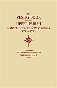 Vestry Book of the Upper Parish, Nansemond County, Virginia, 1743-1793 (Paperback)