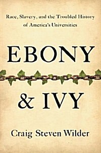 Ebony and Ivy: Race, Slavery, and the Troubled History of Americas Universities