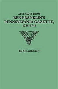 Abstracts from Ben Franklins Pennsylvania Gazette, 1728-1748 (Paperback)