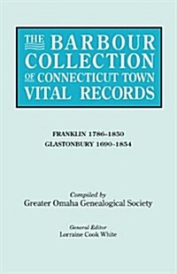 Barbour Collection of Connecticut Town Vital Records. Volume 13: Franklin 1786-1850, Glastonbury 1690-1854 (Paperback)