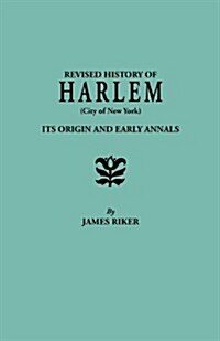 Revised History of Harlem (City of New York). Its Origin and Early Annals (Paperback)