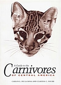 A Guide to the Carnivores of Central America: Natural History, Ecology, and Conservation (Paperback)