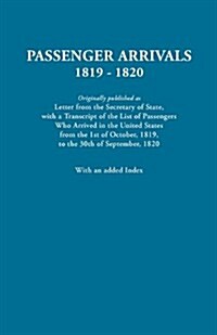Passenger Arrivals, 1819-1820. a Transcript of the List of Passengers Who Arrived in the Untied States from 1st October, 1819, to 30th September, 1820 (Paperback)