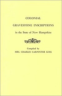 Colonial Gravestone Inscriptions in the State of New Hampshire. from Collections Made Between 1913 and 1942 by the Historic Activities Committee of Th (Paperback)