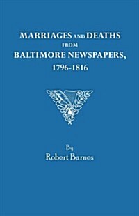 Marriages and Deaths from Baltimore Newspapers, 1796-1816 (Paperback)