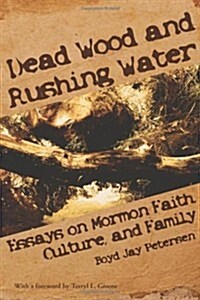 Dead Wood and Rushing Water: Essays on Mormon Faith, Culture, and Family (Paperback)