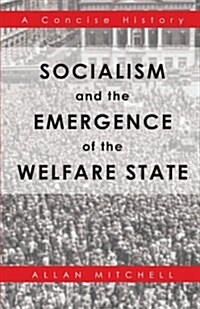 Socialism and the Emergence of the Welfare State: A Concise History (Paperback)