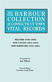 Barbour Collection of Connecticut Town Vital Records. Volume 28: Milford 1640-1850, New Canaan 1801-1854, New Hartford 1740-1854 (Paperback)