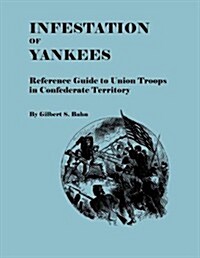 Infestation of Yankees: Reference Guide to Union Troops in Confederate Territory (Paperback)