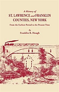 History of St. Lawrence and Franklin Counties, New York, from the Earliest Period to the Present Time [1853]. a Facsimile Edition with an Added Fo (Paperback)