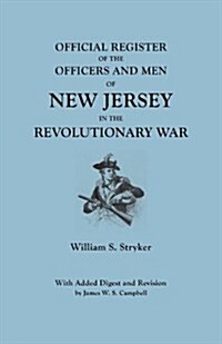 Official Register of the Officers and Men of New Jersey in the Revolutionary War. with Added Digest and Revision by James W.S. Campbell (Paperback)