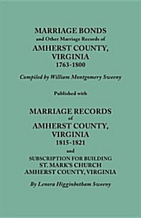 Marriage Bonds and Other Marriage Records of Amherst County, Virginia, 1763-1800. Published with Marriage Records of Amherst County, Virginia, 1815-18 (Paperback)