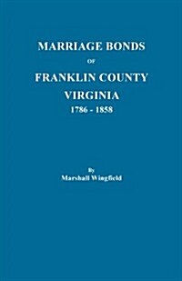 Marriage Bonds of Franklin County, Virginia, 1786-1858 (Paperback)