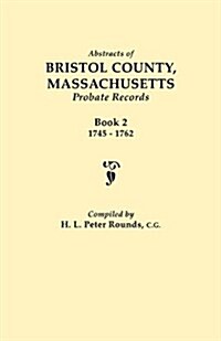 Abstracts of Bristol County, Massachusetts, Probate Records. Book 2, 1745-1762 (Paperback)