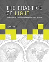 The Practice of Light: A Genealogy of Visual Technologies from Prints to Pixels (Hardcover)