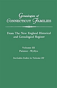 Genealogies of Connecticut Families. from the New England Historical and Genealogical Register. Volume III: Painter - Wyllys (Includes Index to Volume (Paperback)