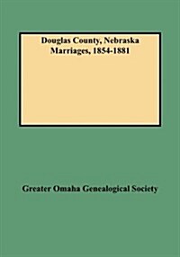 Douglas County, Nebraska Marriages, 1854-1881 (Paperback)