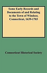 Some Early Records and Documents of and Relating to the Town of Windsor, Connecticut, 1639-1703 (Paperback)