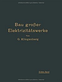 Bau Gro?r Elektrizit?swerke: I. Band Richtlinien, Wirtschaftlichkeitsrechnungen Und Anwendungsbeispiele (Paperback, Softcover Repri)