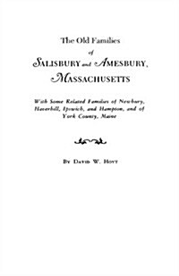 Old Families of Salisbury and Amesbury, Massachusetts. with Some Related Families of Newbury, Haverhill, Ipswich, and Hampton, and of York County, Mai (Paperback)