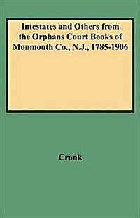 Intestates and Others from the Orphans Court Books of Monmouth Co., N.J., 1785-1906 (Paperback)